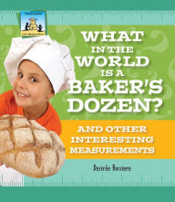 Title: What in the World Is a Baker's Dozen? And Other Interesting Measurements eBook, Author: Desirée Bussiere