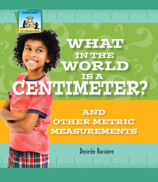 What in the World Is a Centimeter? And Other Metric Measurements eBook