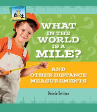 Title: What in the World Is a Mile? And Other Distance Measurements eBook, Author: Desirée Bussiere