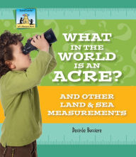 Title: What in the World Is an Acre? And Other Land & Sea Measurements eBook, Author: Desirée Bussiere