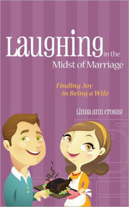 Title: Laughing in the Midst of Marriage: Finding Joy in Being a Wife, Author: Linda Ann Crosby