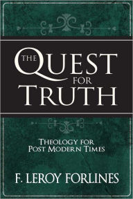 Title: The Quest for Truth: Theology for Postmodern Times, Author: F. Leroy Forlines