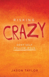 Title: Risking Crazy: Deny Self Follow Jesus, Author: Jason  Taylor