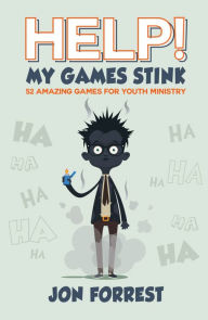 Title: Help! My Games Stink: 52 Amazing Games for Youth Ministry, Author: Jon Forrest