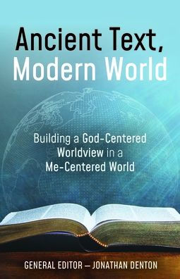 Ancient Text, Modern World: Building a God-Centered Worldview in a Me-Centered World