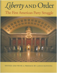 Title: Liberty and Order: The First American Party Struggle, Author: Lance Banning