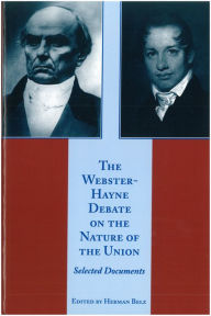 Title: The Webster-Hayne Debate on the Nature of the Union: Selected Documents, Author: Herman Belz