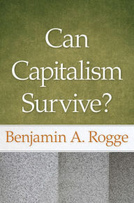 Title: Can Capitalism Survive?, Author: Benjamin A. Rogge