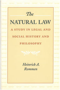 Title: The Natural Law: A Study in Legal and Social History and Philosophy, Author: Heinrich A. Rommen