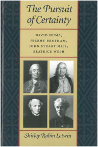 Title: The Pursuit of Certainty: David Hume, Jeremy Bentham, John Stuart Mill, Beatrice Webb, Author: Shirley Robin Letwin