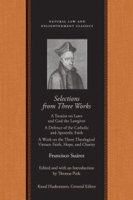 Title: Selections from Three Works: A Treatise on Laws and God the Lawgiver<br /> A Defence of the Catholic and Apostolic Faith<br /> A Work on the Three Theological Virtues: Faith, Hope, and Charity, Author: Francisco Suárez