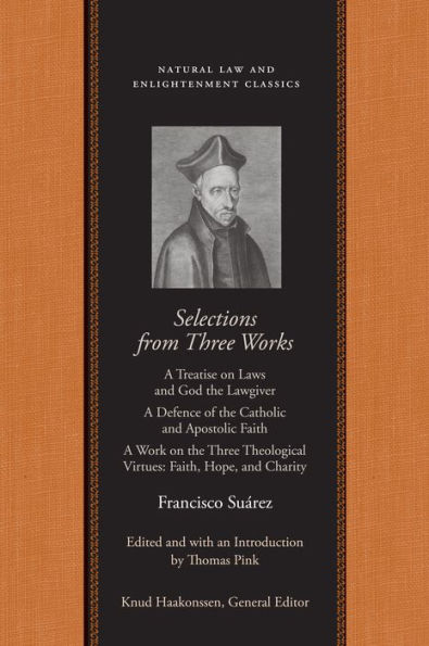 Selections from Three Works: A Treatise on Laws and God the Lawgiver<br /> A Defence of the Catholic and Apostolic Faith<br /> A Work on the Three Theological Virtues: Faith, Hope, and Charity