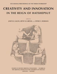 Title: Creativity and Innovation in the Reign of Hatshepsut: Occasional Proceedings of the Theban Workshop, Author: Betsy M. Bryan