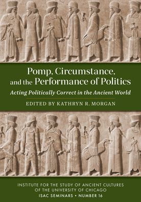 Pomp, Circumstance, and the Performance of Politics: Acting Politically Correct in the Ancient World