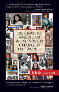 Title: 100 + Native American Women Who Changed the World, Author: Kb Schaller