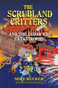 Title: The Scrubland Critters and the Cedar Key Catastrophe, Author: Mike Rucker