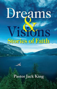 Title: Dreams & Visions, Stories of Faith, Author: Pastor Jack King