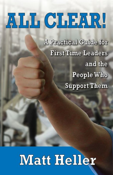 All Clear: A Practical Guide for First Time Leaders and the People who Support Them