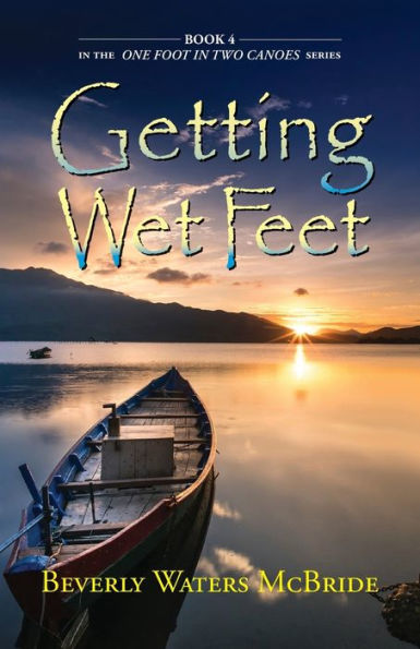 Getting Wet Feet: Book 4 In The ONE FOOT IN TWO CANOES SERIES