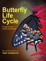 Title: Butterfly Life Cycle: As Told by Skye - a Black Swallowtail, Author: Gail Diederich