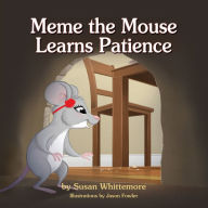 Title: Meme the Mouse Learns Patience, Author: Susan Whittemore