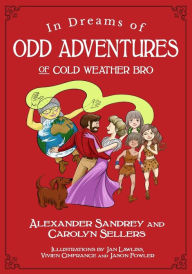 Title: In Dreams of Odd Adventures of Cold Weather Bro, A Trilogy, Author: Alexander Sandrey