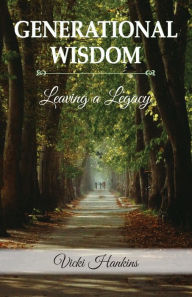 Title: Generational Wisdom, Leaving a Legacy, Author: Vicki Hankins