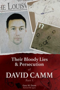Title: Their Bloody Lies & Persecution of David Camm, Author: Retired FBI Agent  Gary M. Dunn