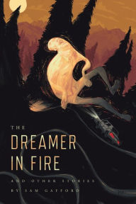 Title: The Dreamer in Fire and Other Stories, Author: Sam Gafford