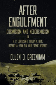 Title: After Engulfment: Cosmicism and Neocosmicism in H. P. Lovecraft, Philip K. Dick, Robert A. Heinlein, and Frank Herbert, Author: Ellen J Greenham