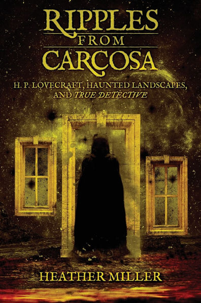 Ripples from Carcosa: H. P. Lovecraft, Haunted Landscapes, and True Detective