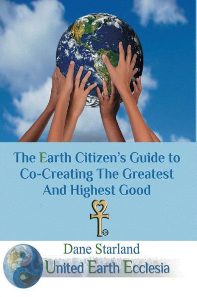 The Earth Citizen's Guide to Co-Creating The Greatest And Highest Good