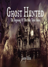 Title: Ghost Hunted: The beginning of the Mike Taylor Series, Author: Jason Hess