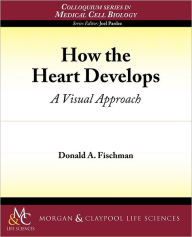 Title: How the Heart Develops: A Visual Approach, Author: Donald A Fischman