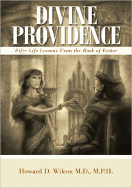 Title: Divine Providence: Fifty Life Lessons from the Book of Esther, Author: Howard D. Wilcox M.D.