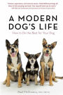 A Modern Dog's Life: How to Do the Best for Your Dog