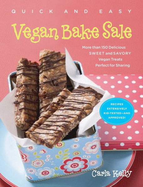 Quick & Easy Vegan Bake Sale: More than 150 Delicious Sweet and Savory Vegan Treats Perfect for Sharing