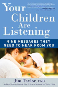 Title: Your Children Are Listening: Nine Messages They Need to Hear from You, Author: Jim Taylor PhD