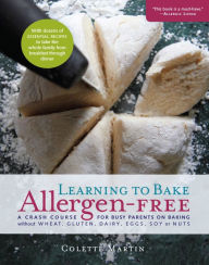 Title: Learning to Bake Allergen-Free: A Crash Course for Busy Parents on Baking without Wheat, Gluten, Dairy, Eggs, Soy or Nuts, Author: Colette Martin