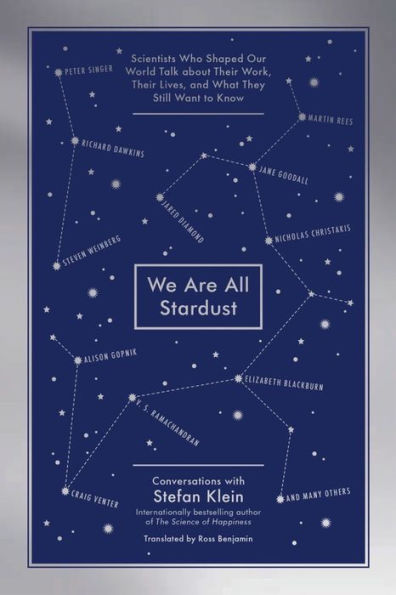 We Are All Stardust: Scientists Who Shaped Our World Talk about Their Work, Their Lives, and What They Still Want to Know