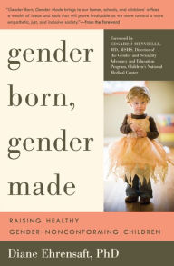 Title: Gender Born, Gender Made: Raising Healthy Gender-Nonconforming Children, Author: Diane Ehrensaft PhD