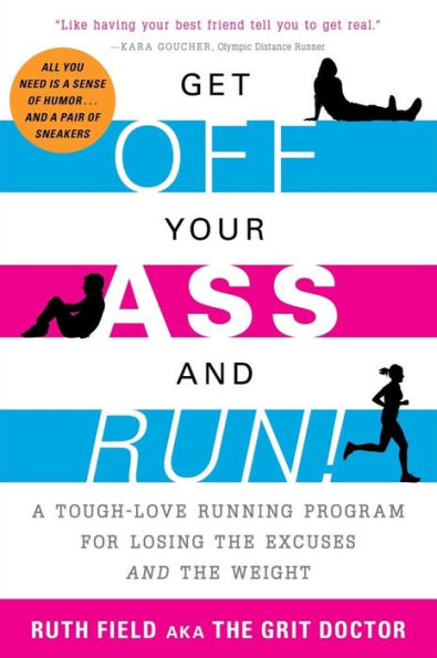 Get Off Your Ass and Run!: A Tough-Love Running Program for Losing the Excuses Weight