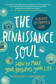 Title: The Renaissance Soul: How to Make Your Passions Your Life-A Creative and Practical Guide, Author: Margaret Lobenstine