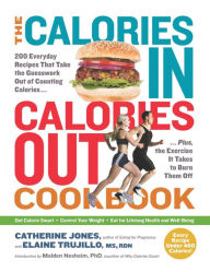 Title: The Calories In, Calories Out Cookbook: 200 Everyday Recipes That Take the Guesswork Out of Counting Calories--Plus, the Exercise It Takes to Burn Them Off, Author: Catherine Jones