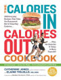 The Calories In, Calories Out Cookbook: 200 Everyday Recipes That Take the Guesswork Out of Counting Calories-Plus, the Exercise It Takes to Burn Them Off