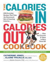 Title: The Calories In, Calories Out Cookbook: 200 Everyday Recipes That Take the Guesswork Out of Counting Calories - Plus, the Exercise It Takes to Burn Them Off, Author: Catherine Jones