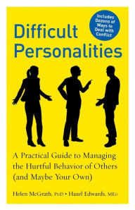 Title: Difficult Personalities: A Practical Guide to Managing the Hurtful Behavior of Others (and Maybe Your Own), Author: Helen McGrath
