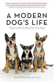 Title: A Modern Dog's Life: How to Do the Best for Your Dog, Author: Paul McGreevy PhD