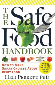 Title: The Safe Food Handbook: How to Make Smart Choices About Risky Food, Author: Heli Perrett PhD