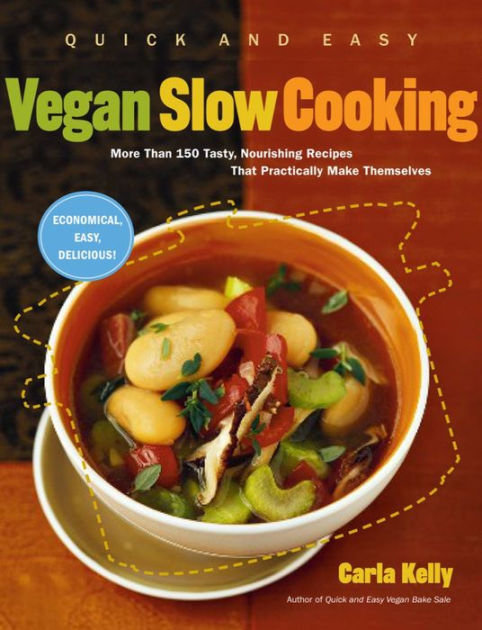 Quick and Easy Vegan Slow Cooking: More Than 150 Tasty, Nourishing ...
